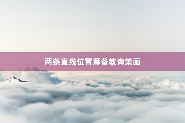 两条直线位置筹备教诲策画